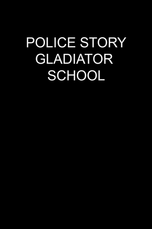 POLICE STORY: GLADIATOR SCHOOL